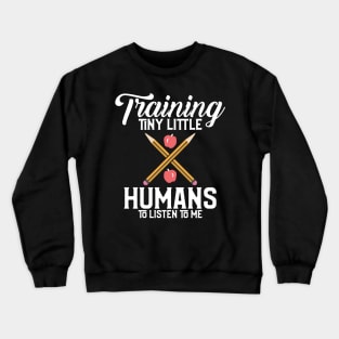 Training Tiny Little Humans To Listen To Me Teach Crewneck Sweatshirt